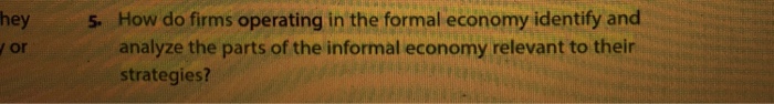 hey 5 How do firms operating in the formal economy identify and analyze the parts of the informal economy relevant to their strategies? y or