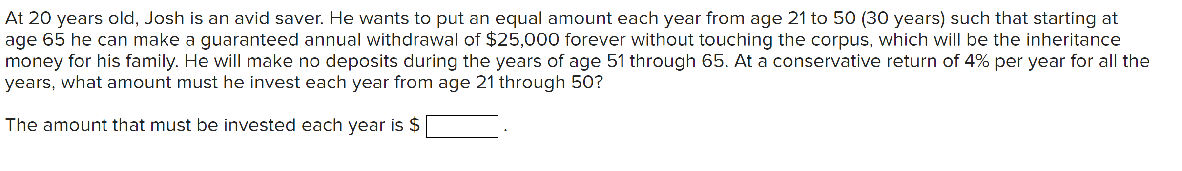 At 20 years old, Josh is an avid saver. He wants to put an equal amount each year from age 21 to 50 (30 years) such that star