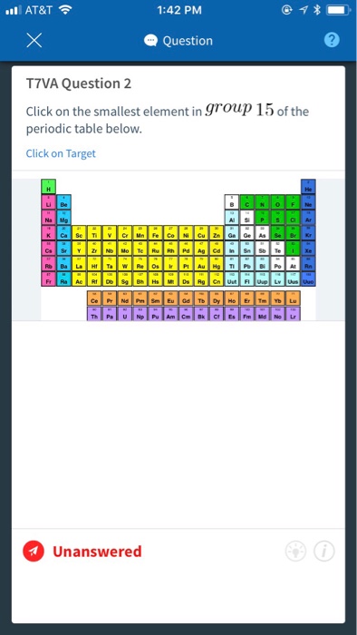 all AT&T令 1:42 PM Question T7VA Question 2 Click on the smallest element in gTOup 15 of the periodic table below. Click on Target 凹目凹凹凹凹凹凹凹凹 凹凹凹 Unanswered