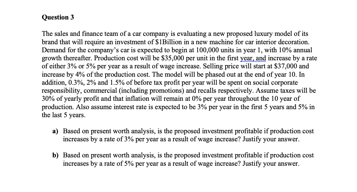 Question 3 The sales and finance team of a car company is evaluating a new proposed luxury model of its brand that will requi