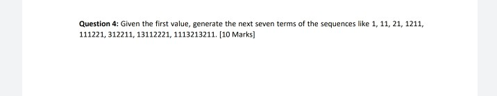 Question 4: Given the first value, generate the next seven terms of the sequences like 1, 11, 21, 1211, 111221, 312211, 13112