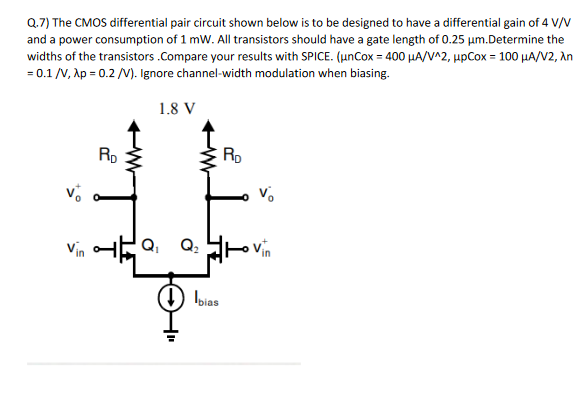 Q.7) The CMOS differential pair circuit shown below is to be designed to have a differential gain of 4 V/V and a power consum